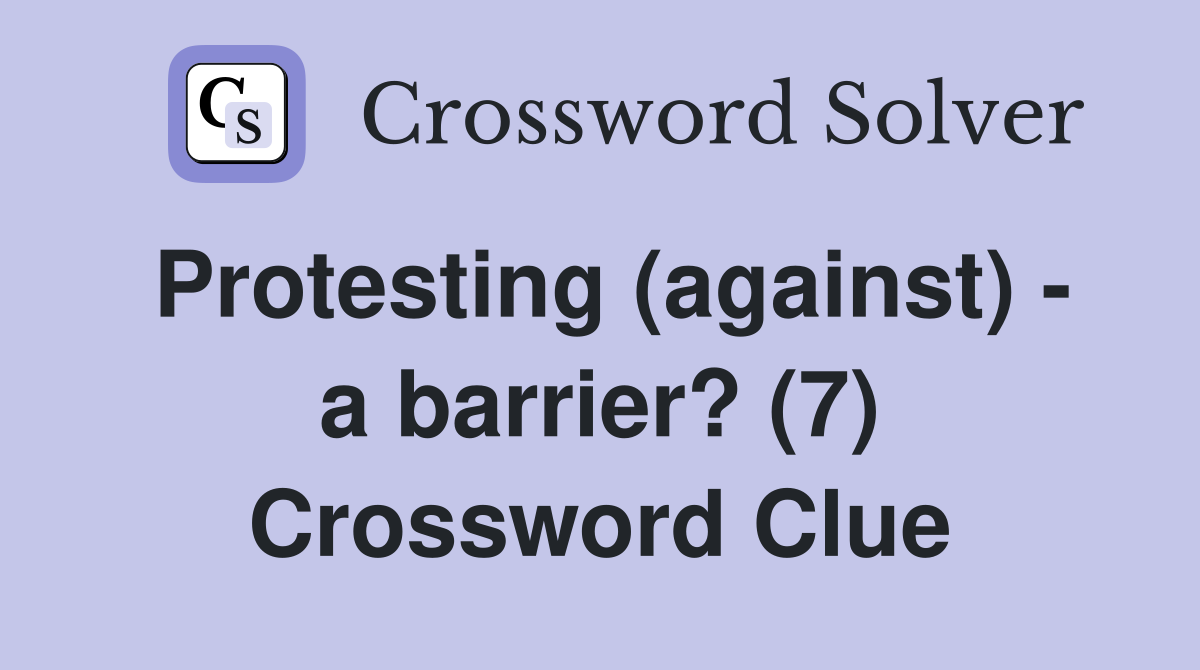 Protesting (against) - a barrier? (7) Crossword Clue