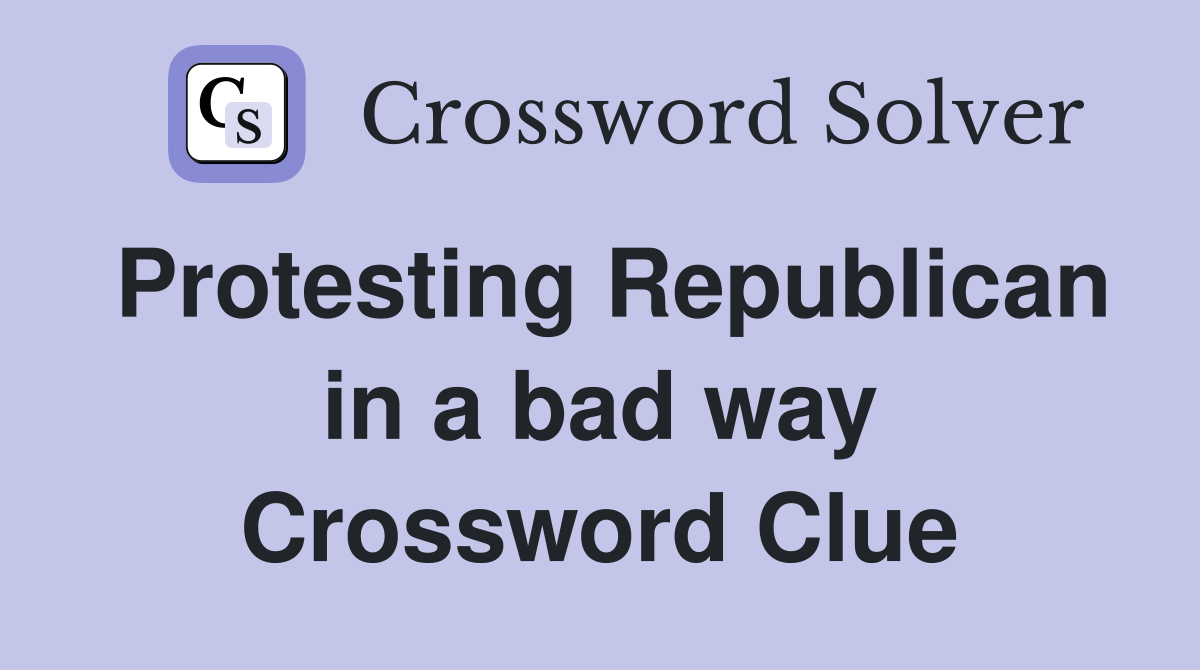 Protesting Republican in a bad way Crossword Clue