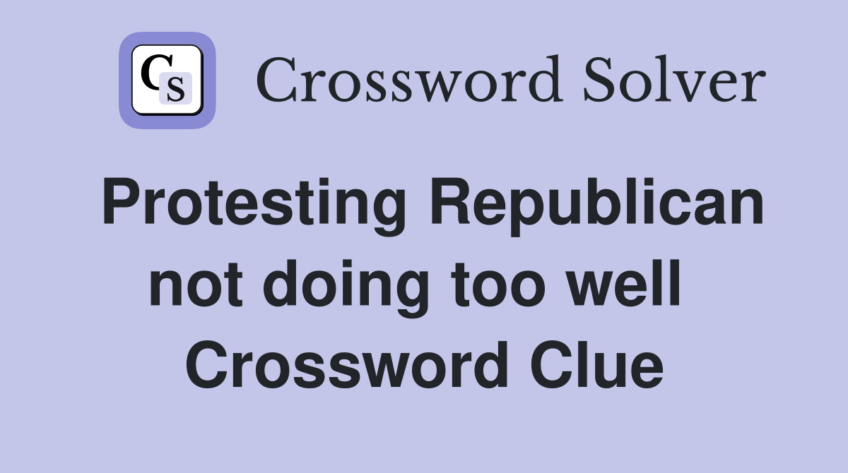 Protesting Republican not doing too well  Crossword Clue