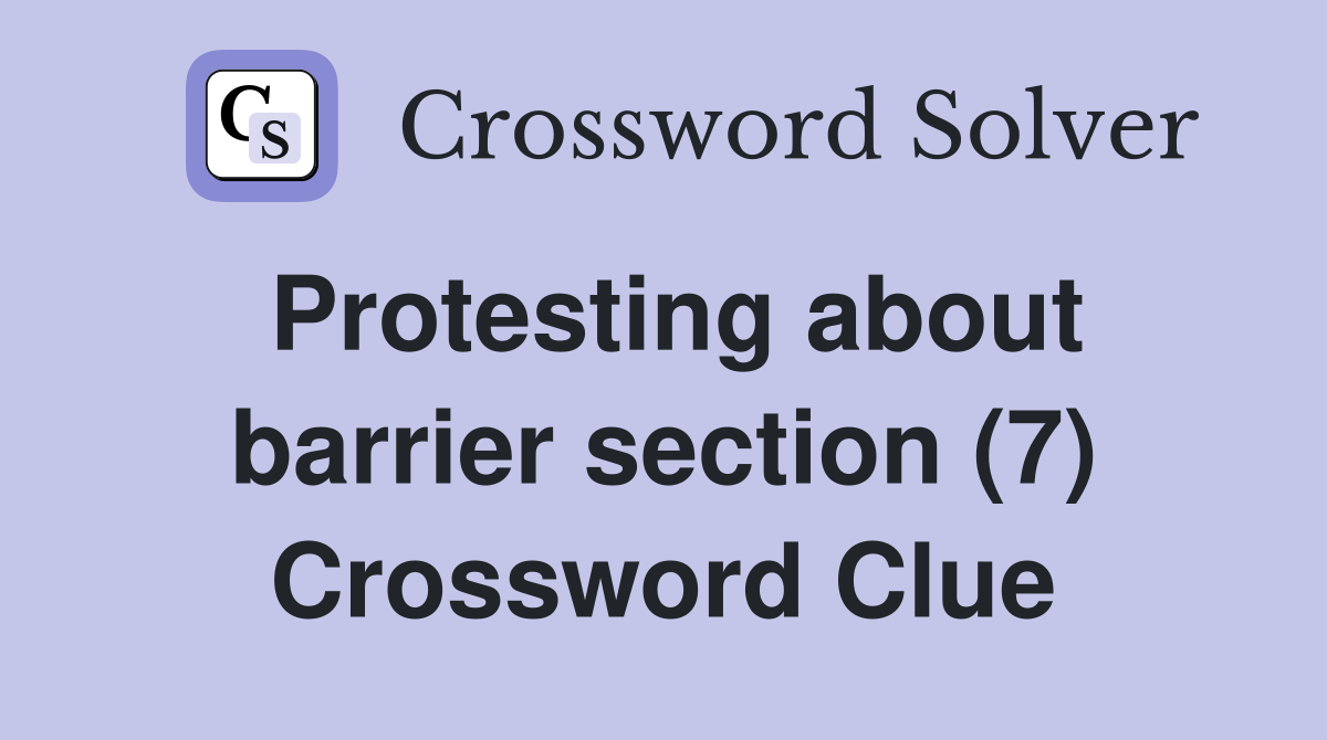 Protesting about barrier section (7) Crossword Clue