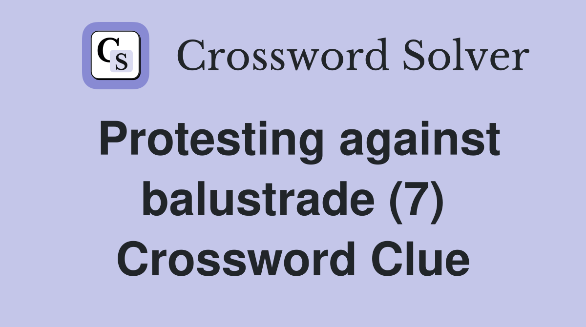 Protesting against balustrade (7) Crossword Clue