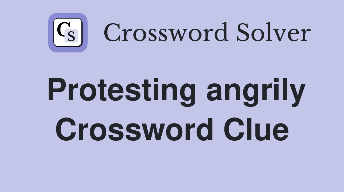 Protesting angrily Crossword Clue