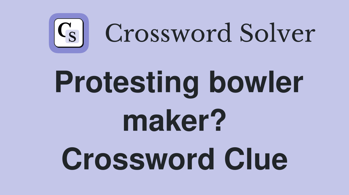 Protesting bowler maker? Crossword Clue