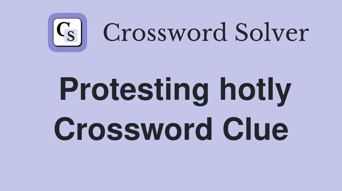 Protesting hotly Crossword Clue