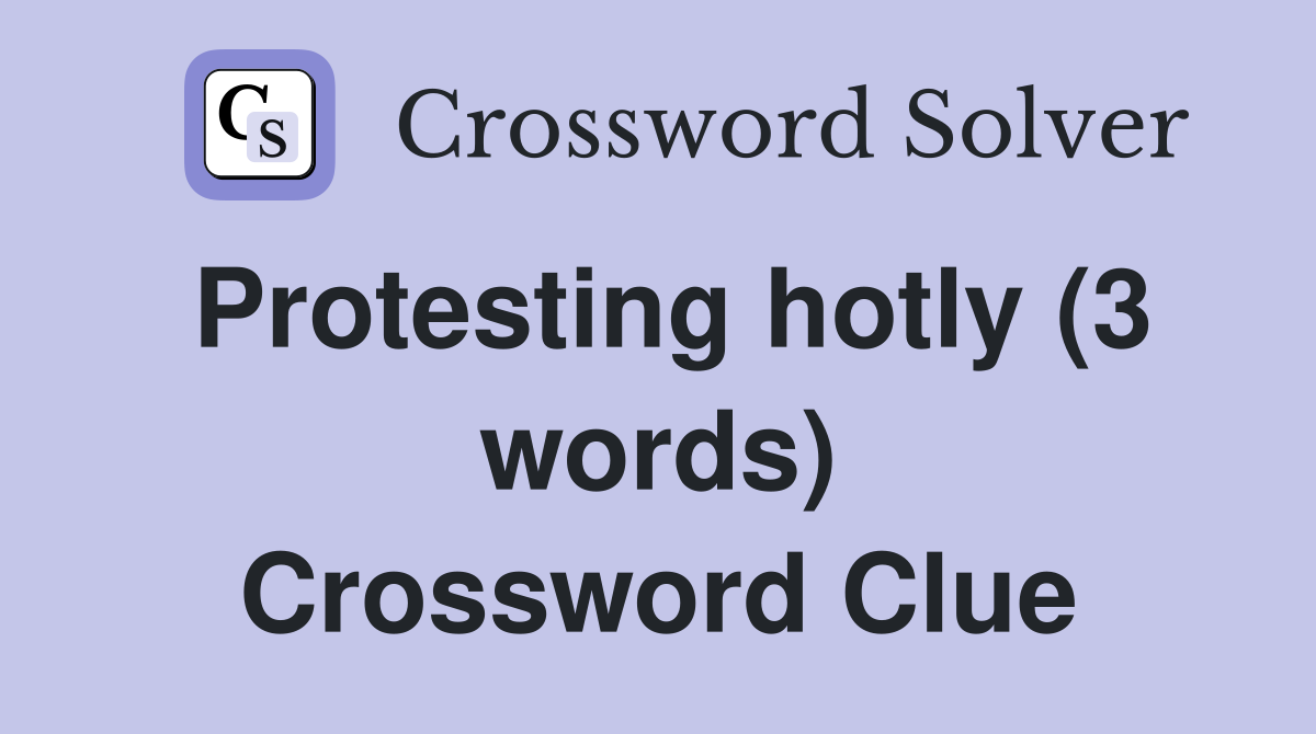 Protesting hotly (3 words) Crossword Clue