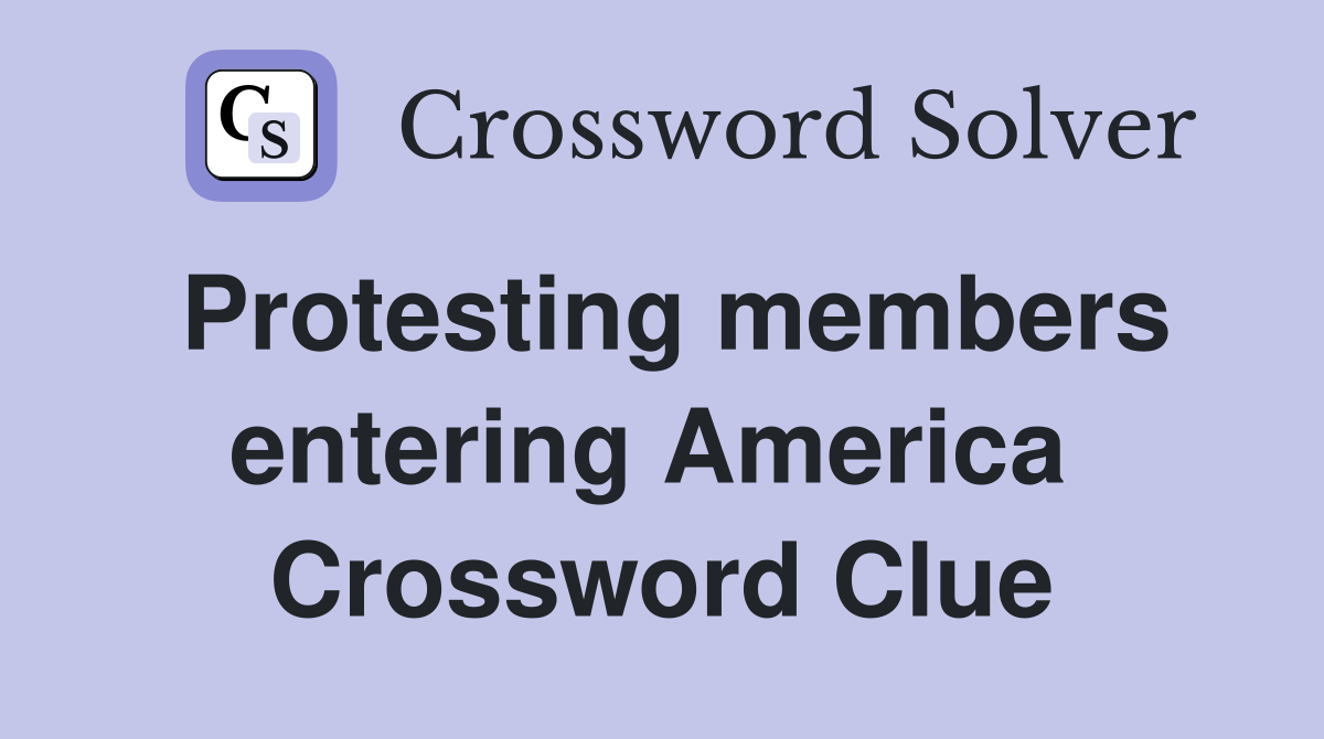 Protesting members entering America  Crossword Clue