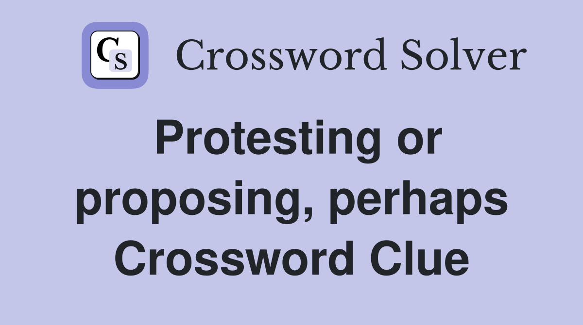 Protesting or proposing, perhaps Crossword Clue