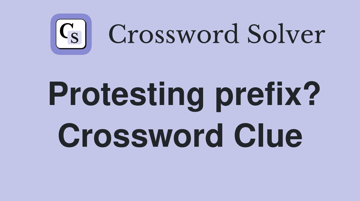 Protesting prefix? Crossword Clue