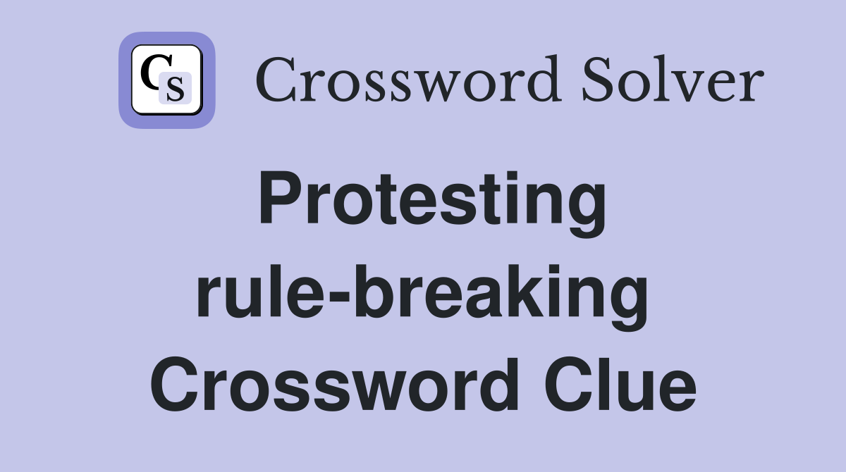 Protesting rule-breaking Crossword Clue