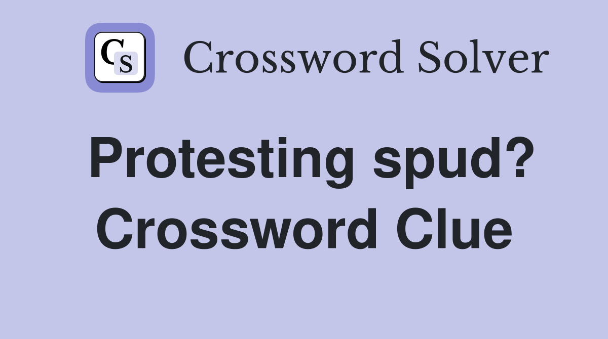 Protesting spud? Crossword Clue