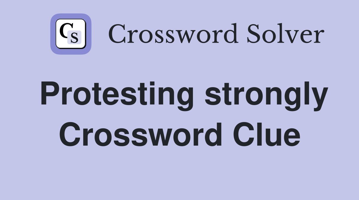Protesting strongly Crossword Clue