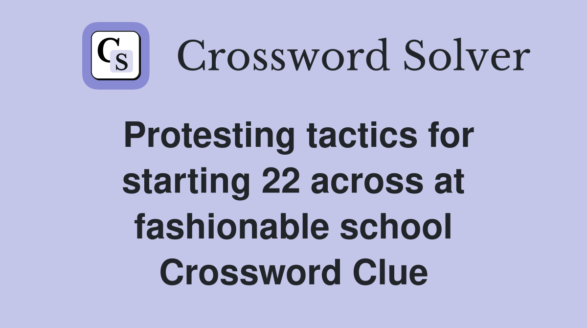 Protesting tactics for starting 22 across at fashionable school Crossword Clue