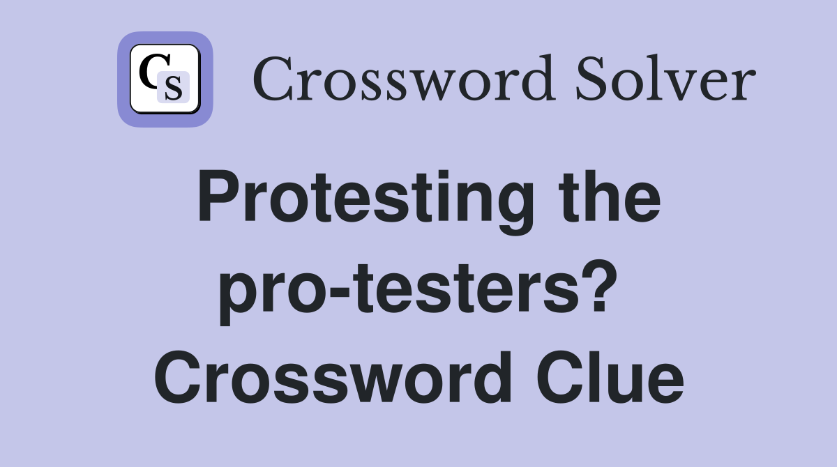Protesting the pro-testers? Crossword Clue