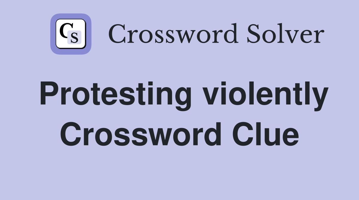 Protesting violently Crossword Clue
