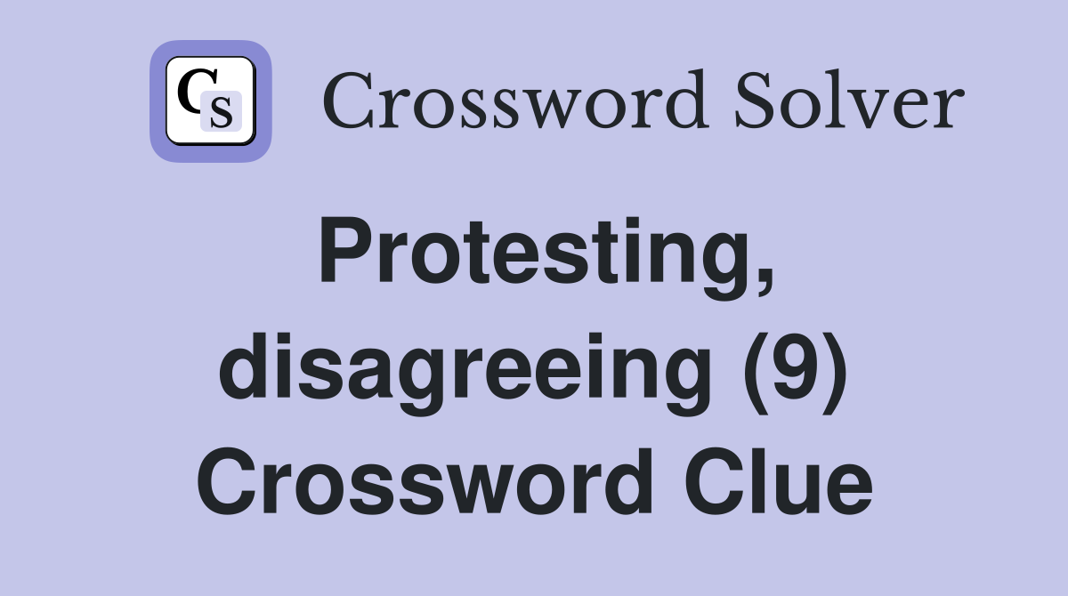Protesting, disagreeing (9) Crossword Clue
