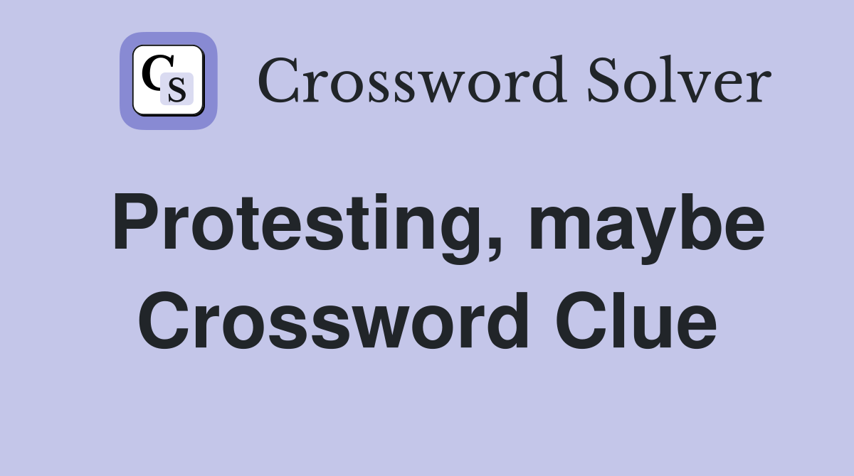 Protesting, maybe Crossword Clue