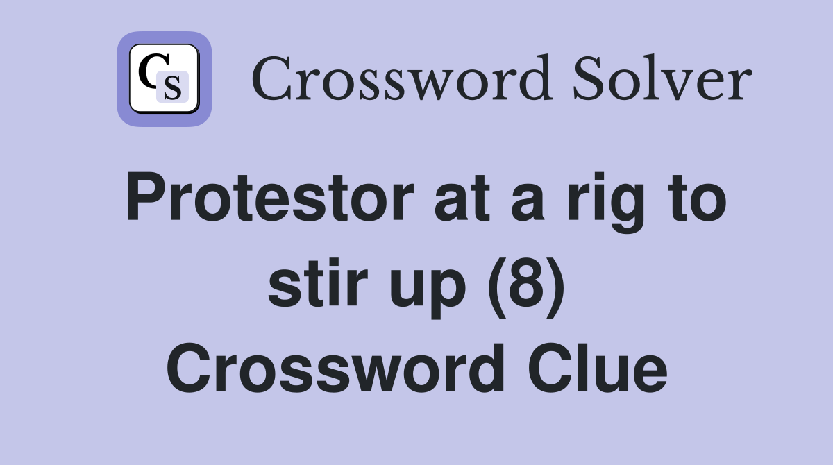 Protestor at a rig to stir up (8) Crossword Clue