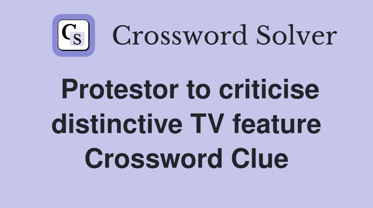 Protestor to criticise distinctive TV feature Crossword Clue