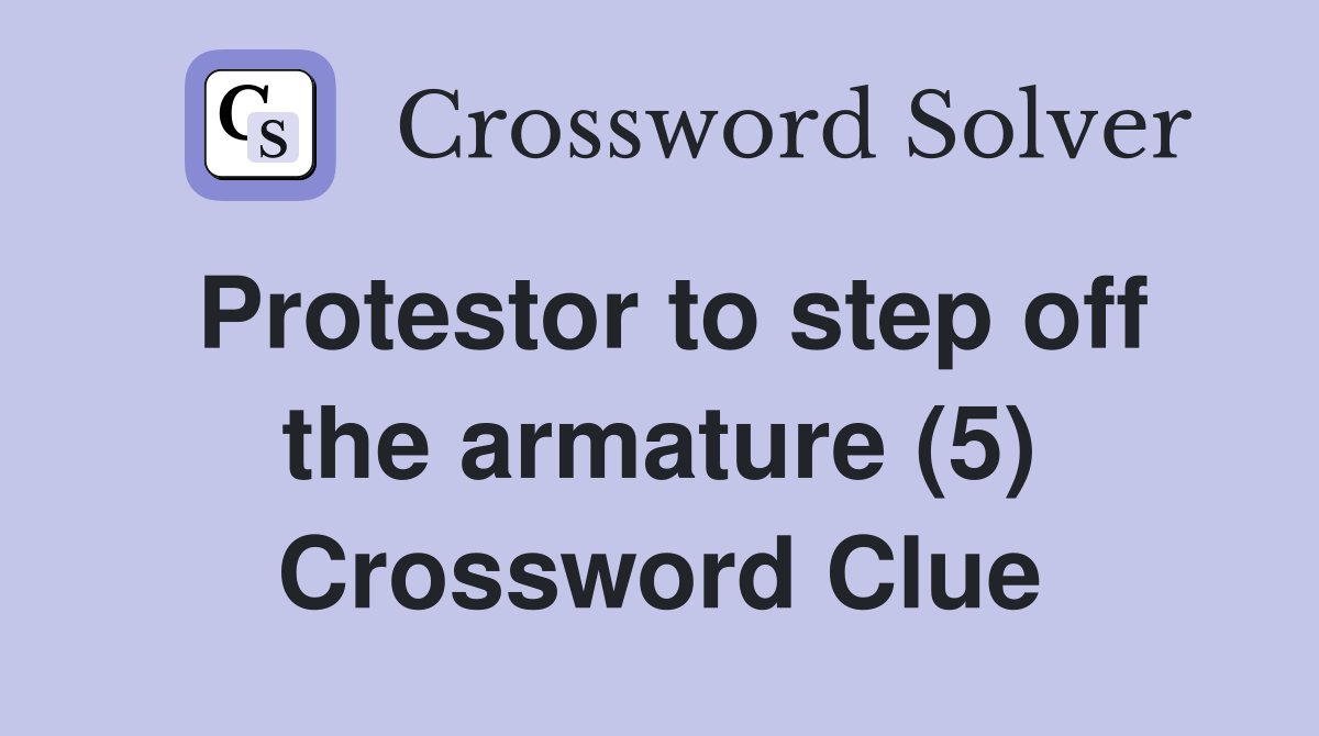 Protestor to step off the armature (5) Crossword Clue