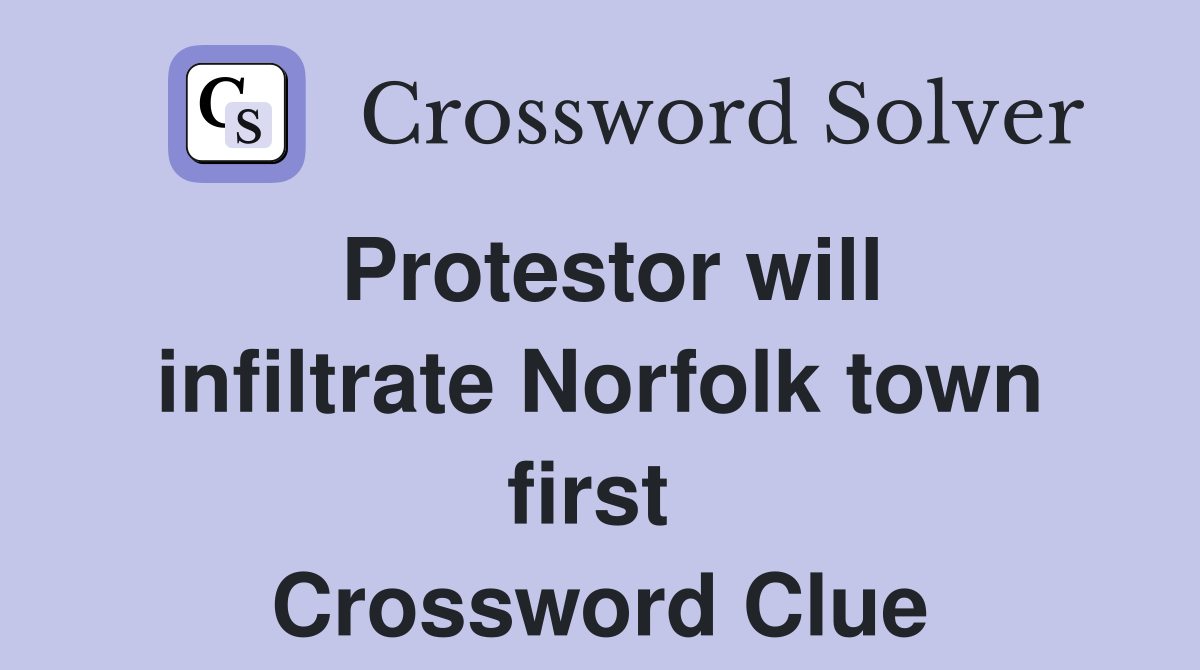 Protestor will infiltrate Norfolk town first  Crossword Clue