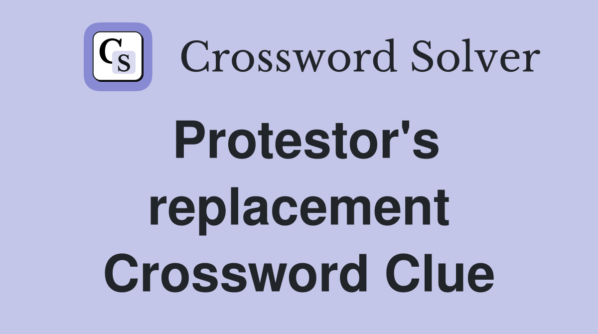 Protestor's replacement Crossword Clue