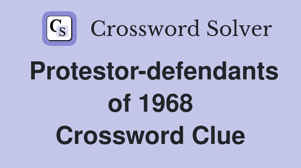 Protestor-defendants of 1968 Crossword Clue
