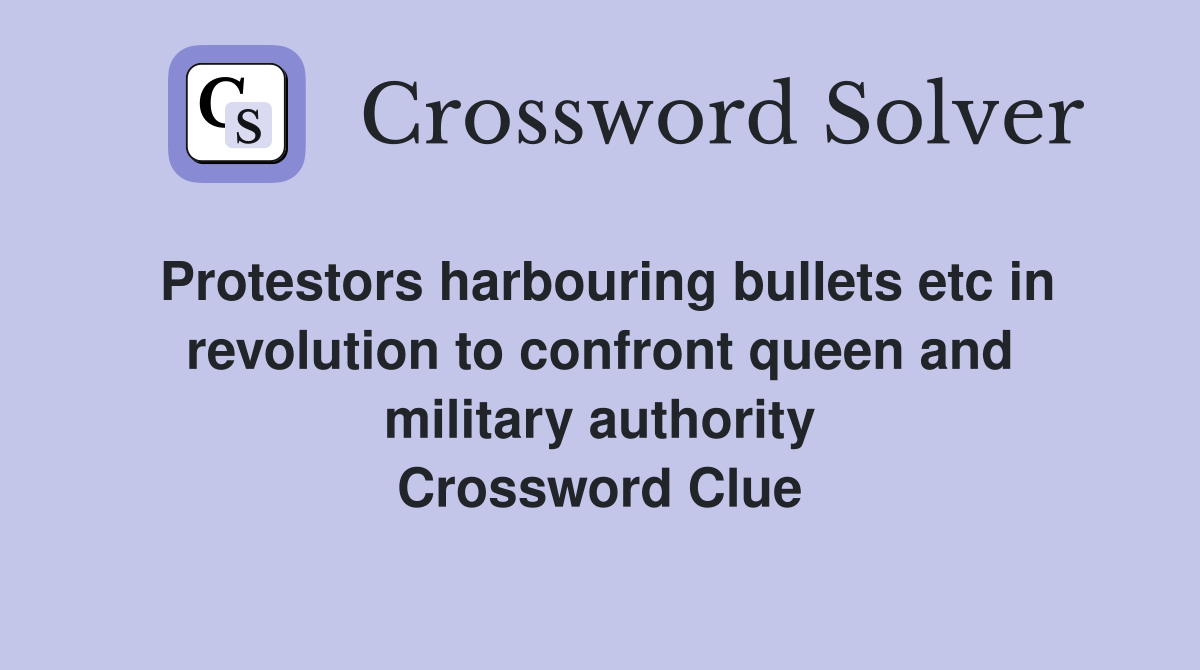 Protestors harbouring bullets etc in revolution to confront queen and military authority Crossword Clue