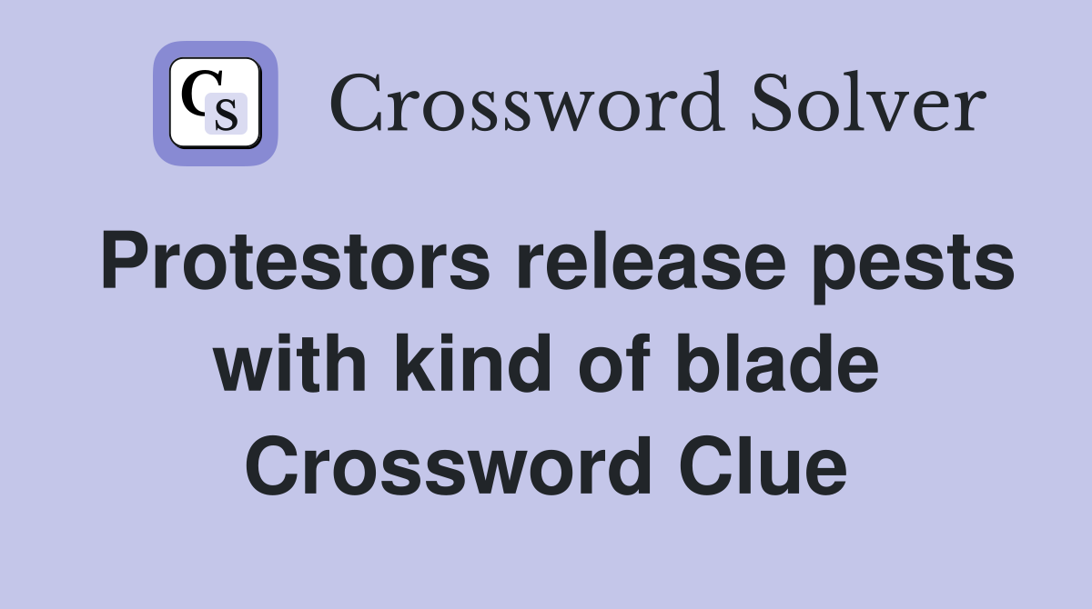 Protestors release pests with kind of blade Crossword Clue