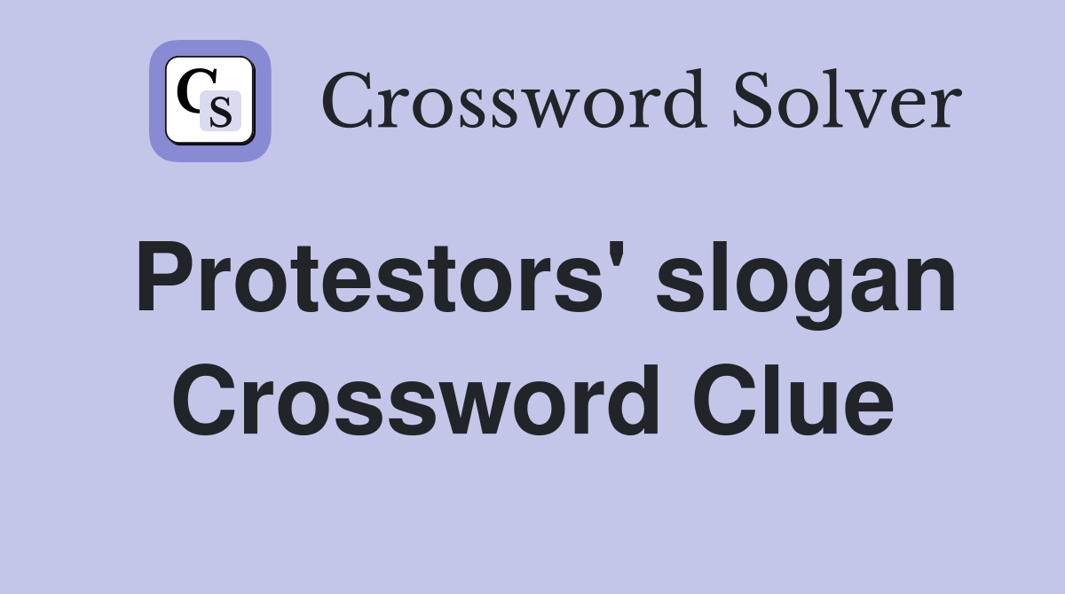 Protestors' slogan Crossword Clue