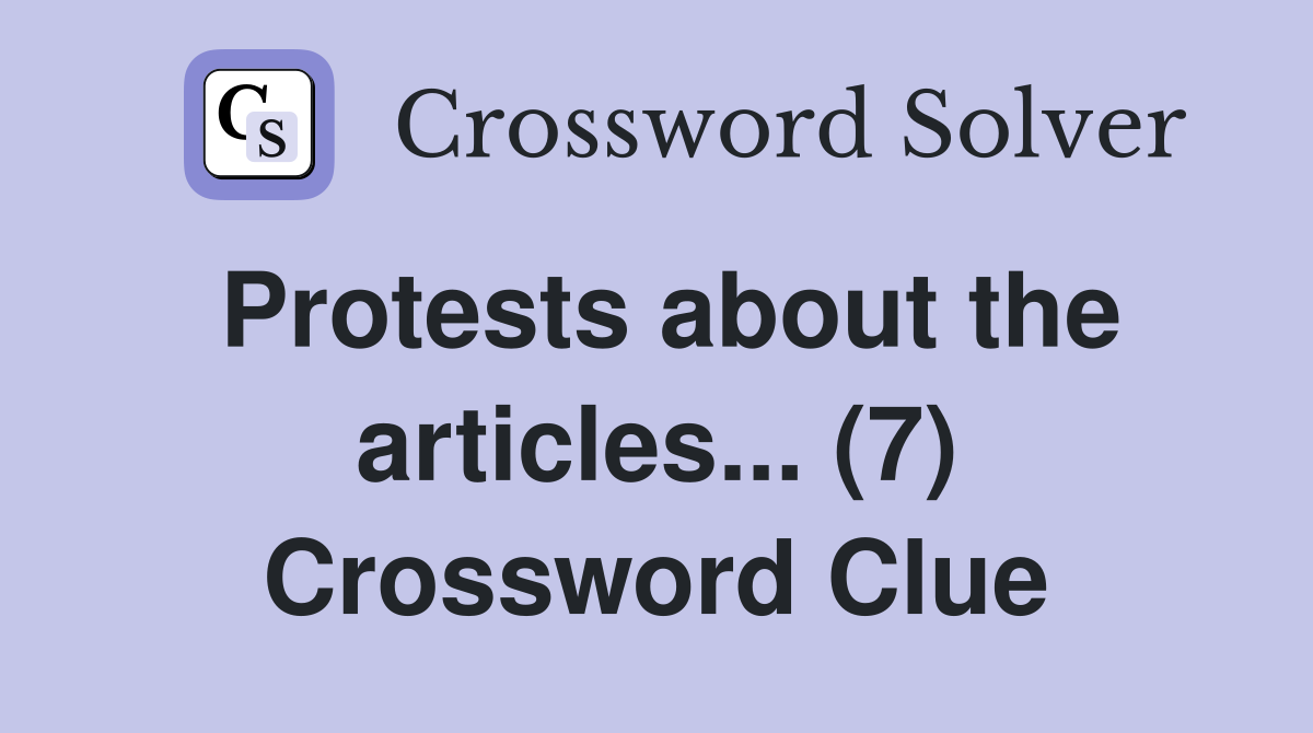 Protests about the articles... (7) Crossword Clue