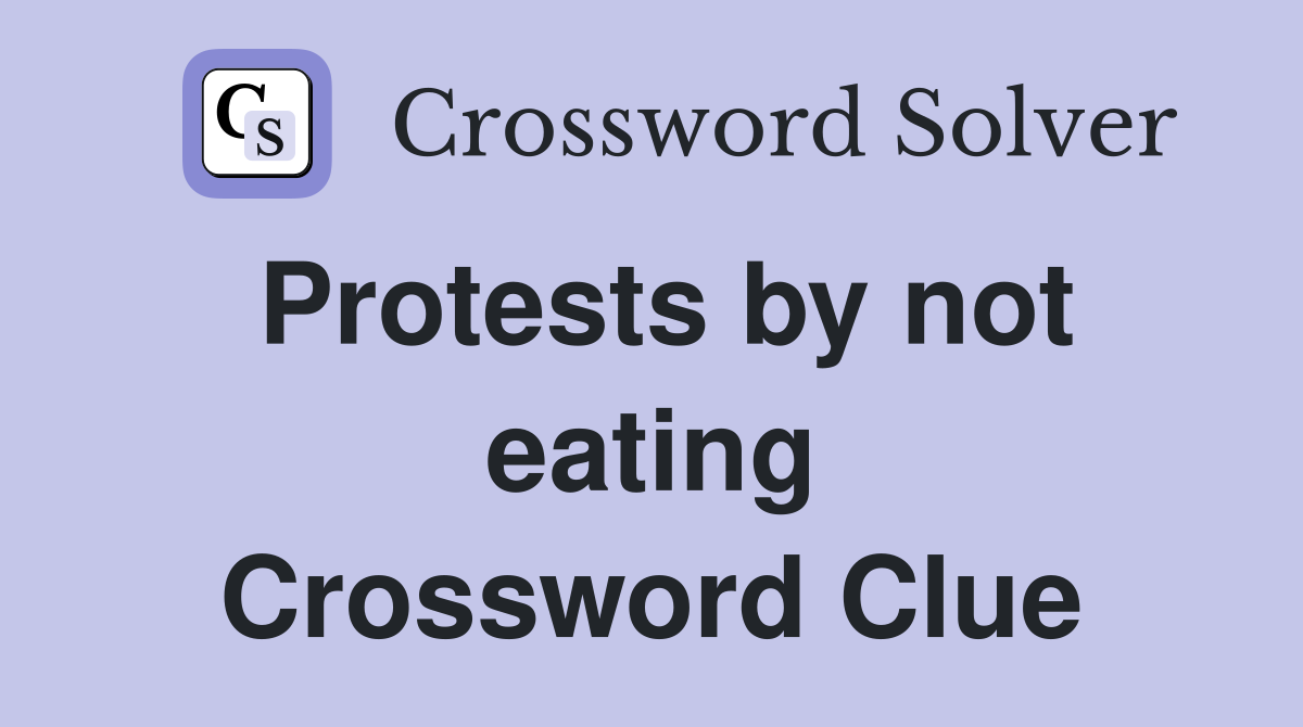 Protests by not eating Crossword Clue