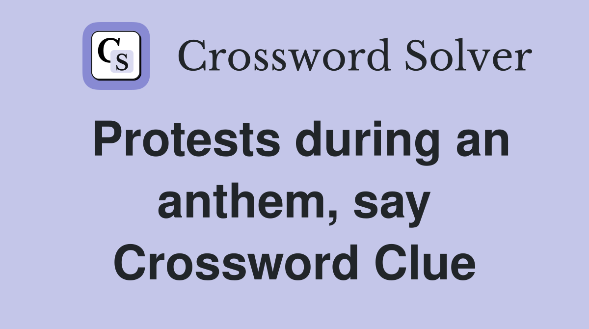 Protests during an anthem, say Crossword Clue