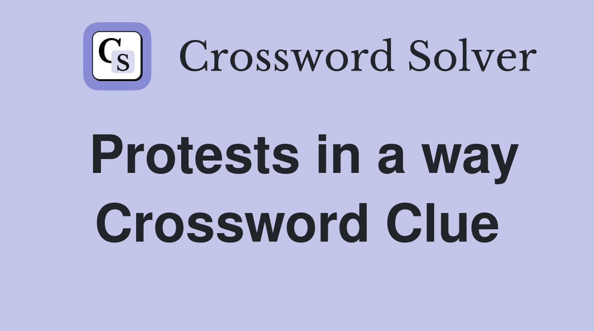 Protests in a way Crossword Clue
