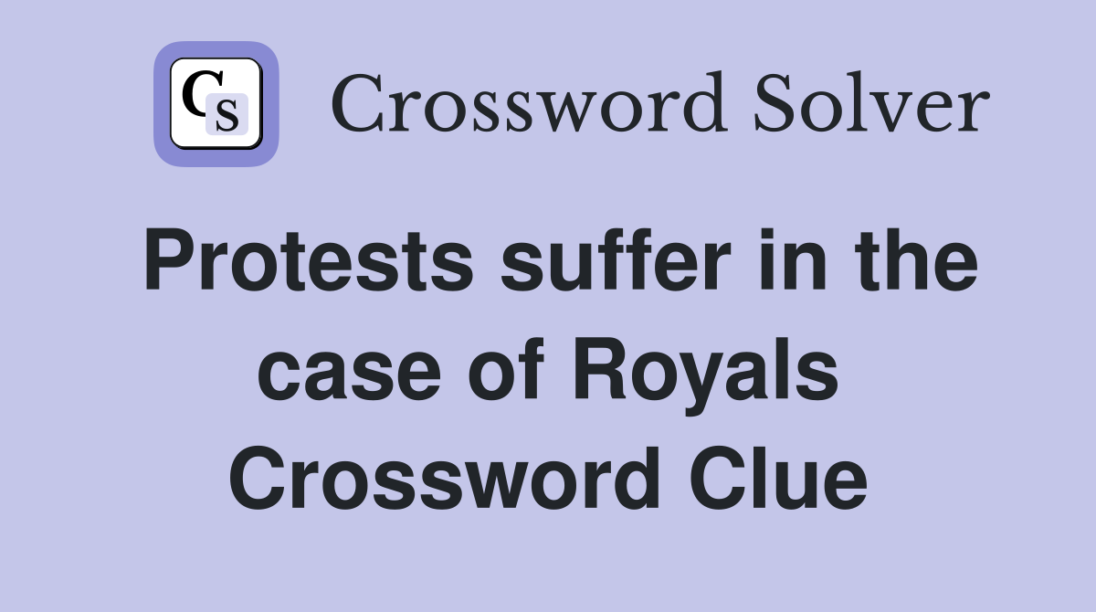 Protests suffer in the case of Royals Crossword Clue