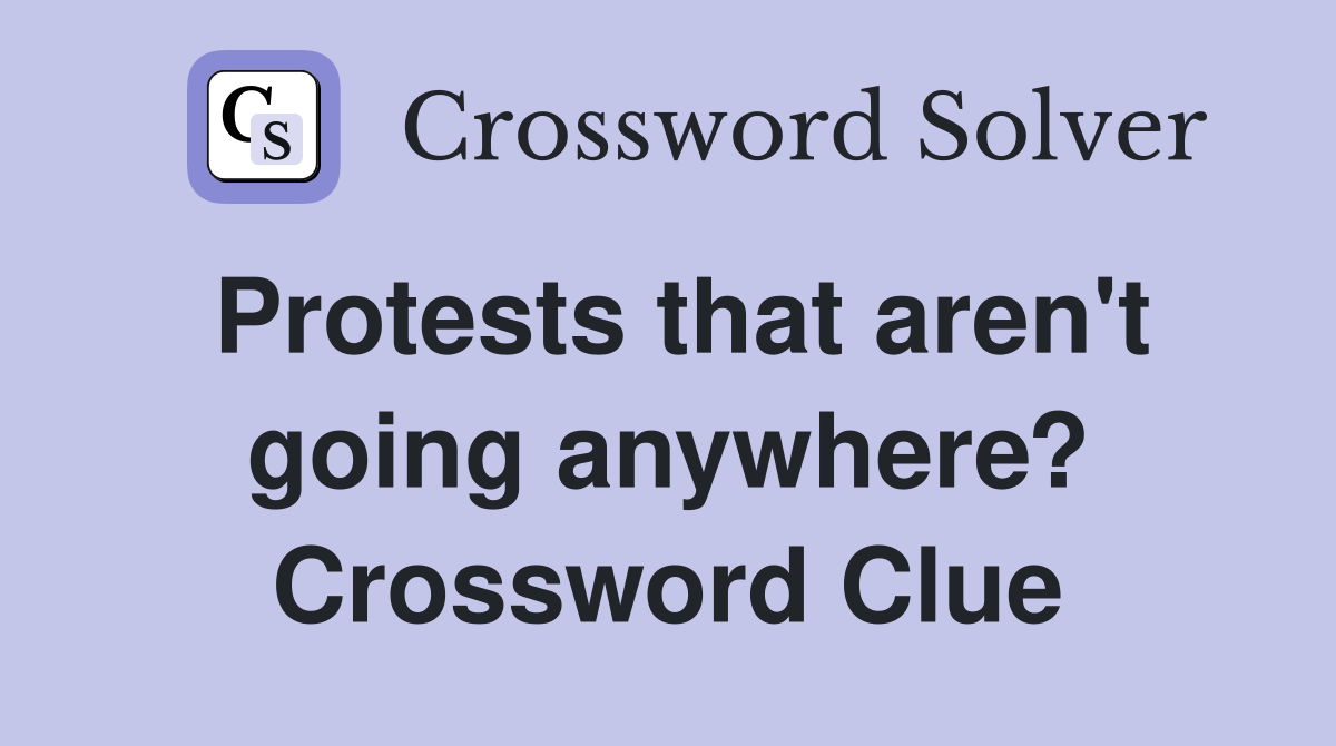 Protests that aren't going anywhere? Crossword Clue