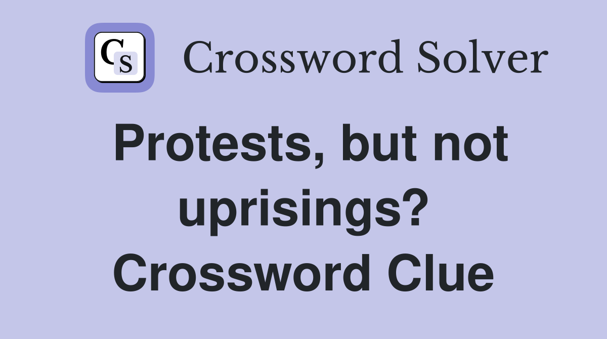 Protests, but not uprisings? Crossword Clue