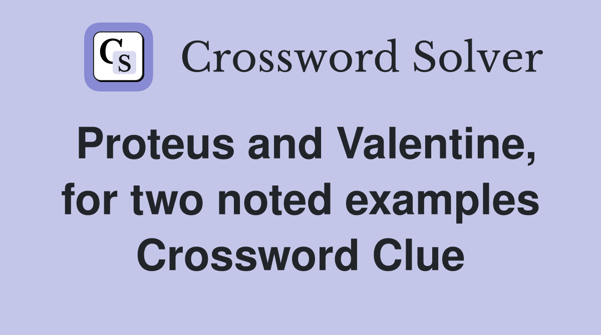 Proteus and Valentine, for two noted examples Crossword Clue