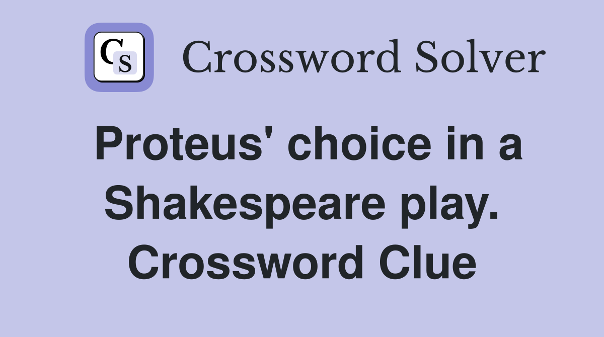 Proteus' choice in a Shakespeare play. Crossword Clue