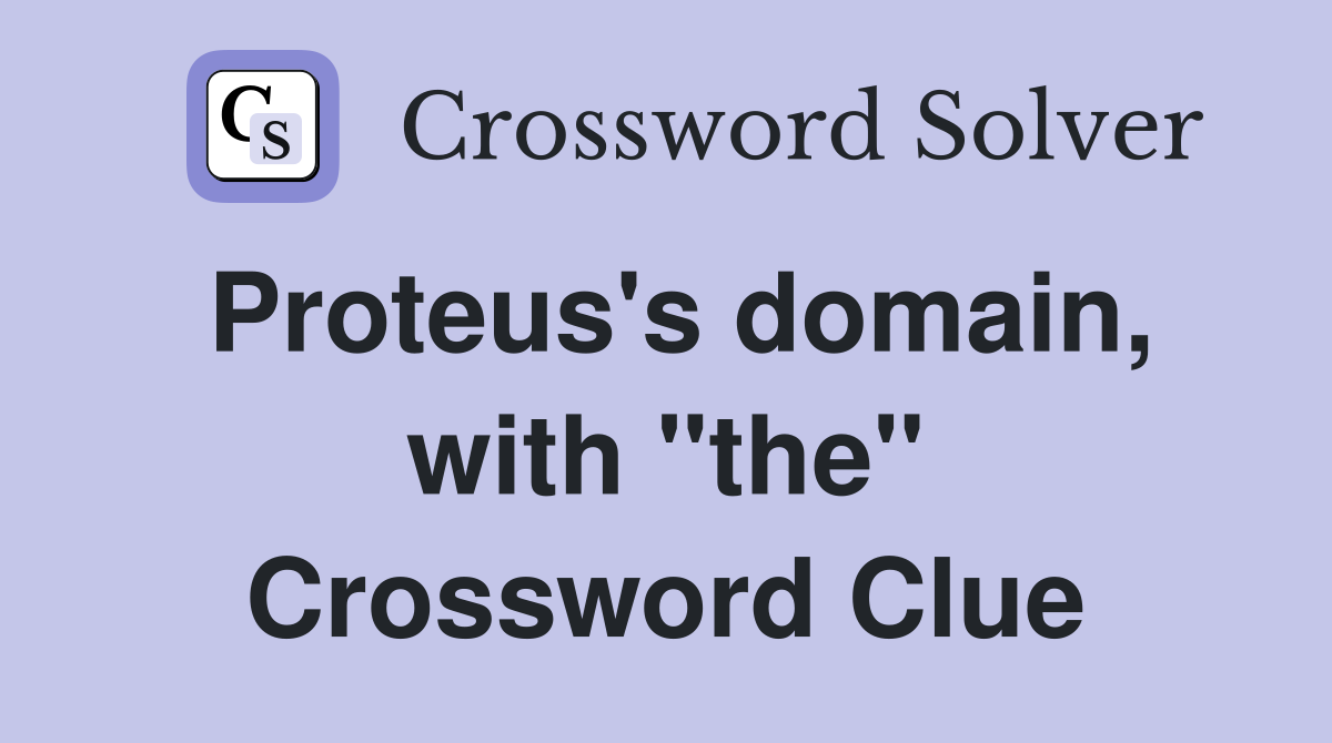 Proteus's domain, with "the" Crossword Clue
