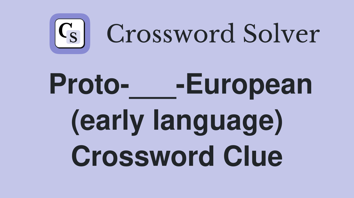 Proto-___-European (early language) Crossword Clue