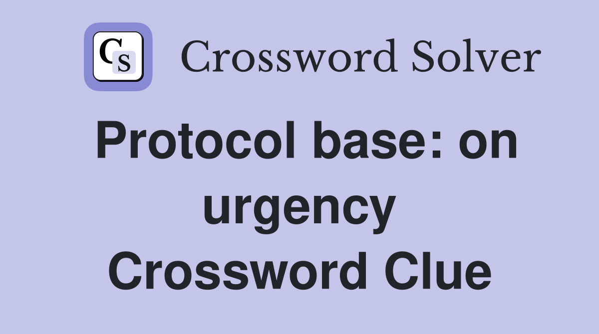 Protocol base: on urgency Crossword Clue