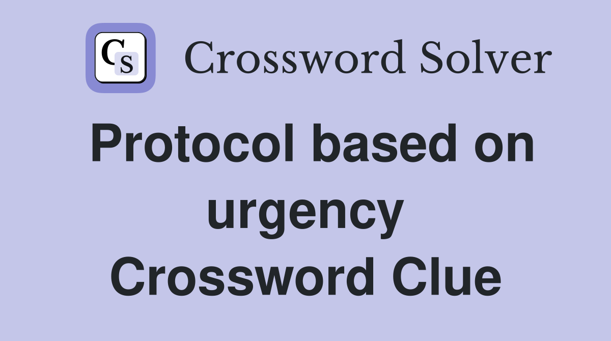 Protocol based on urgency Crossword Clue