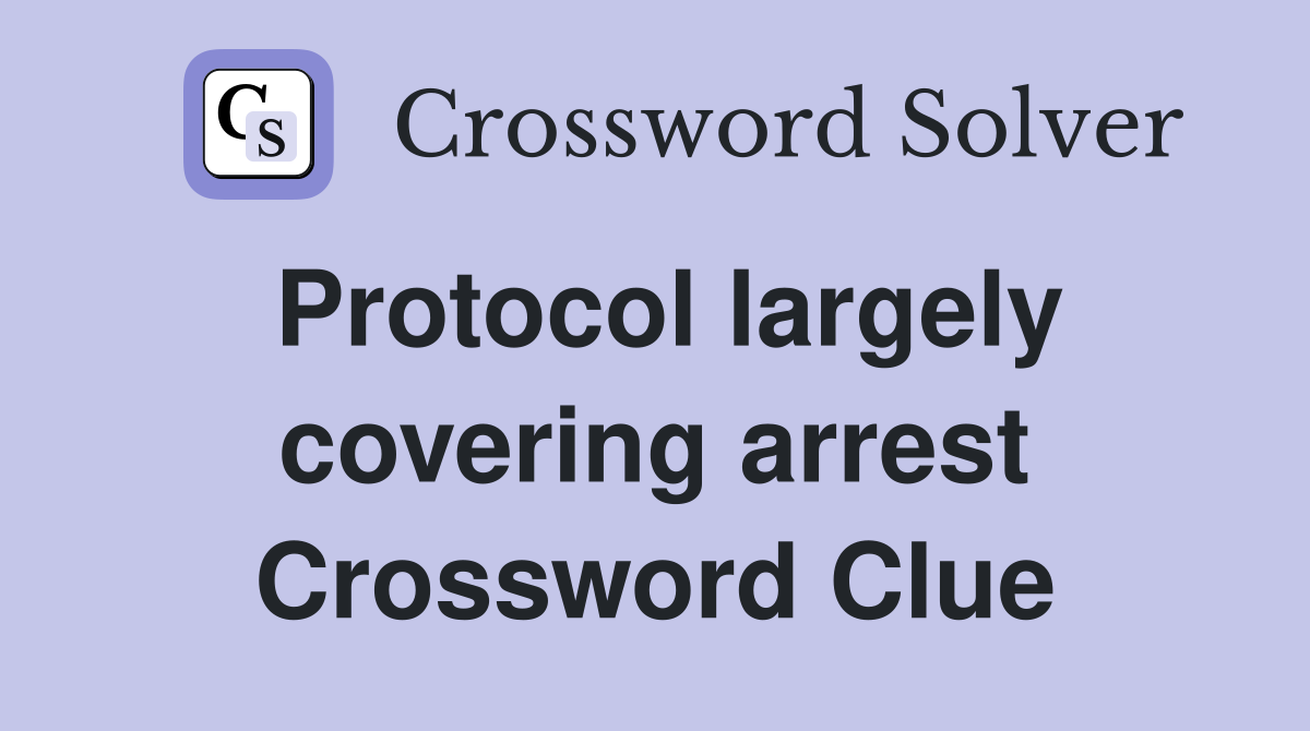 Protocol largely covering arrest Crossword Clue