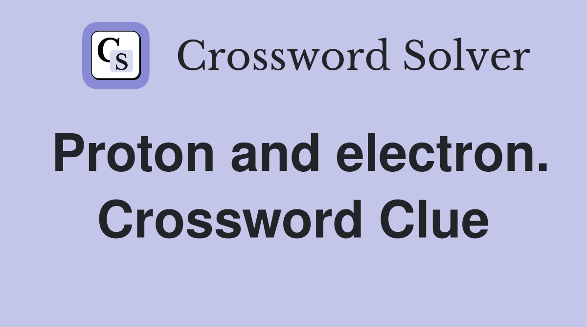 Proton and electron. Crossword Clue