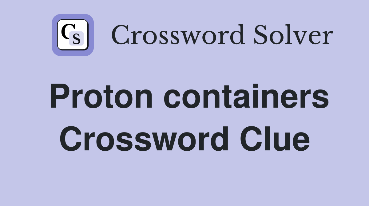 Proton containers Crossword Clue