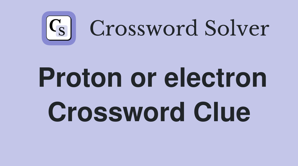 Proton or electron Crossword Clue