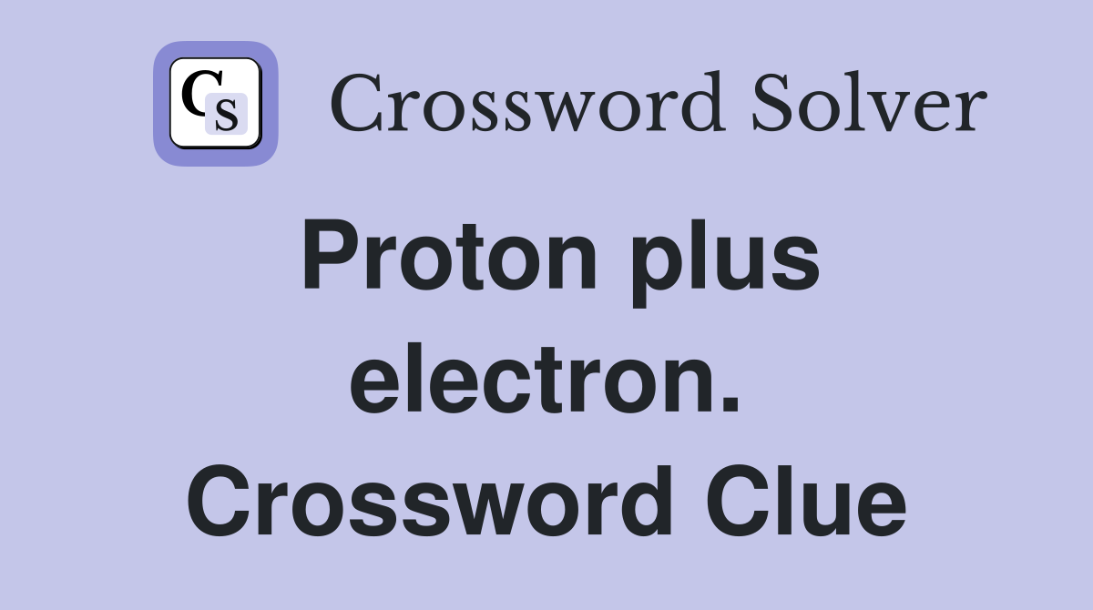 Proton plus electron. Crossword Clue