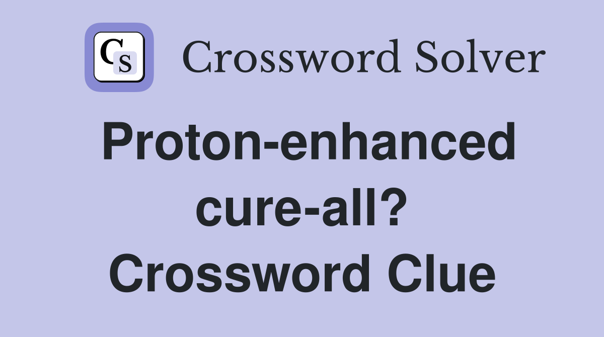 Proton-enhanced cure-all? Crossword Clue