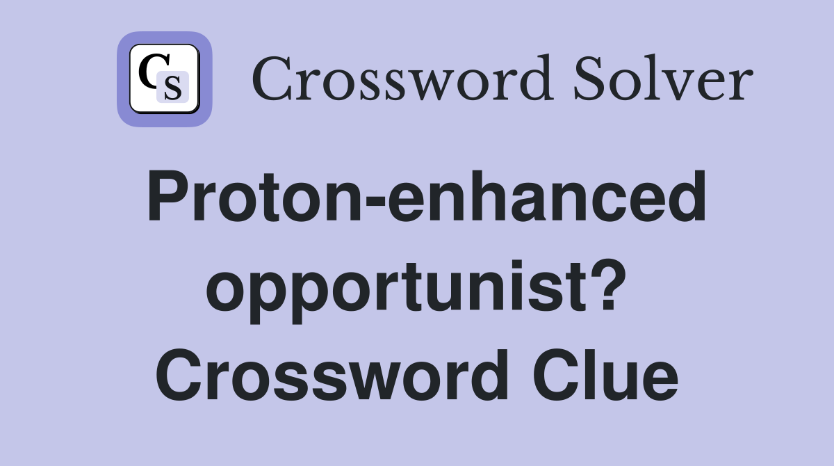 Proton-enhanced opportunist? Crossword Clue