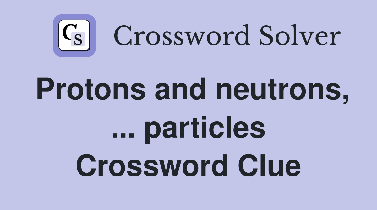 Protons and neutrons, ... particles Crossword Clue